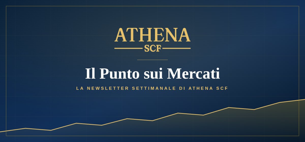 Il Punto sui Mercati — la newsletter settimanale di Athena SCF